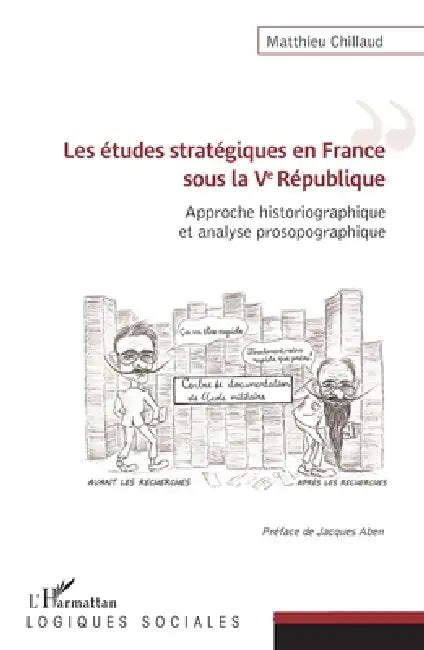 Les études stratégiques en France sous la Ve République: Approche historiographique et analyse prosopographique by Matthieu Chillaud