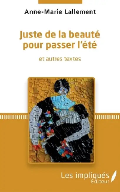Juste de la beauté pour passer l'été: et autres textes by Anne-Marie Lallement