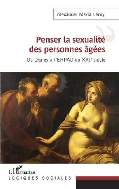 Penser la sexualité des personnes âgées: De Disney à l'EHPAD du XXIe siècle by Alexander Maria Leroy