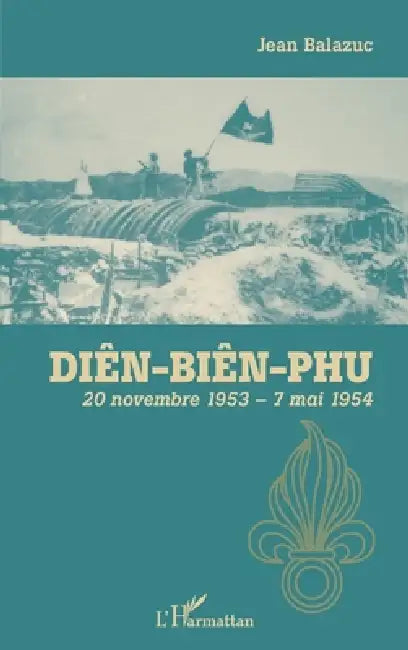 Diên-Biên-Phu: 20 novembre 1953 - 7 mai 1954 by Jean Balazuc