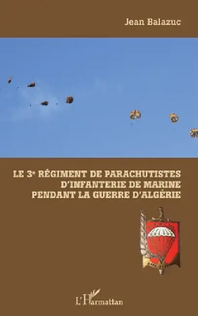Le 3e Régiment de Parachutistes d'Infanterie de Marine pendant la guerre d'Algérie by Jean Balazuc