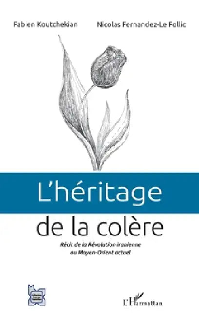 L'héritage de la colère: Récit de la Révolution iranienne au Moyen-Orient actuel by Koutchekian Fabien, Fernandez-Le Follic Nicolas