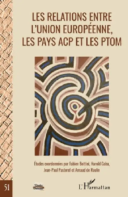 Les relations entre l'Union européenne, les pays ACP et les PTOM: La fin d'un cycle Études coordonnées par Fabien Bottini, Harold Gaba, Jean-Paul Past by Arnaud de Raulin, Pastorel Jean Paul, Bottini Fabien