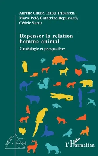 Repenser la relation homme-animal: Généalogie et perspectives by Chone Aurelie, Sueur Cedric, Pele Marie