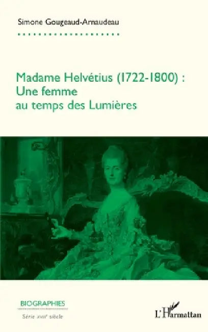 Madame Helvétius (1722-1800): Une femme au temps des Lumières by Simone Gougeaud-Arnaudeau
