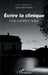 Ecrire la clinique: Une lumière noire by Benedetti Agnes