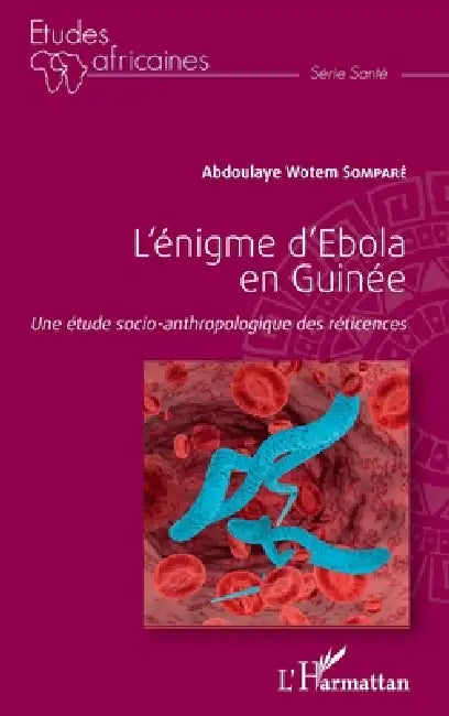 L'énigme d'Ebola en Guinée: Une étude socio-anthropologique des réticences by Sompare