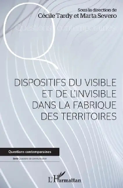 Dispositifs du visible et de l'invisible dans la fabrique des territoires by Tardy Cecile, Severo Marta
