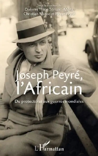 Joseph Peyré, l'Africain: Du protectorat aux guerres mondiales by Pierre Peyré, Christian Manso, Thion Soriano Molla Dolores
