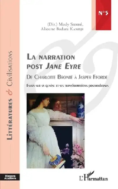 La narration post Jane Eyre: De Charlotte Brontë à Jasper Fforde Essai sur sa genèse et ses transformations posmodernes by Badara Kandji Alioune, Mody Sidibe