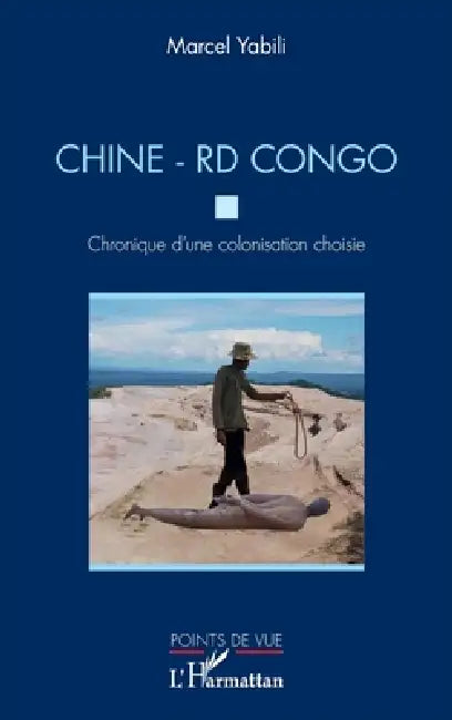 Chine - RD Congo. Chronique d'une colonisation choisie by Yabili Marcel