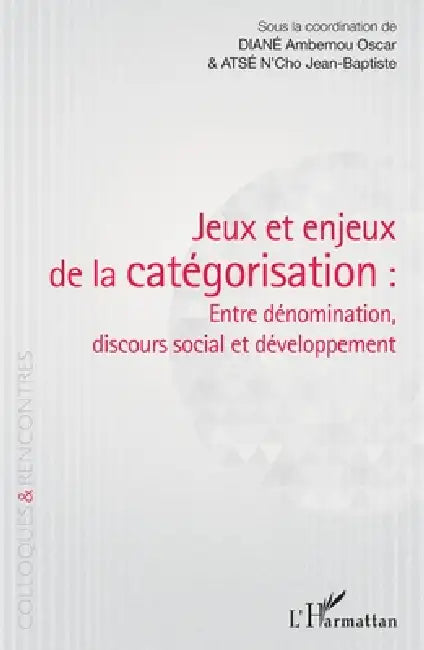 Jeux et enjeux de la catégorisation: entre dénomination, discours social et développement by Diane Ambemou Oscar, Atse n'Cho Jean Baptiste