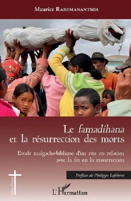 Le famadihana et la résurrection des morts: Etude malgacho-biblique d'un rire en relation avec la foi en la résurrection by Rabemanantsoa Maurice