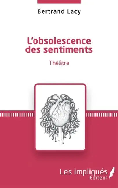 L'obsolescence des sentiments: Théâtre by Bertrand Lacy