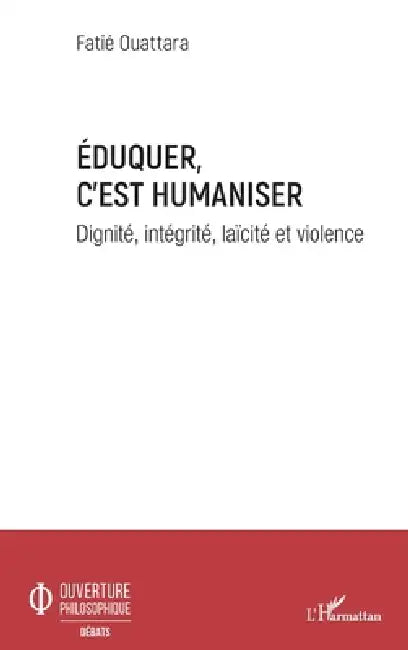 Eduquer c'est humaniser: Dignité, intégrité, laïcité et violence by Fatié Ouattara