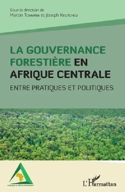 La gouvernance forestière en Afrique centrale: Entre pratiques et politiques by Keutcheu Joseph, Tchamba Martin