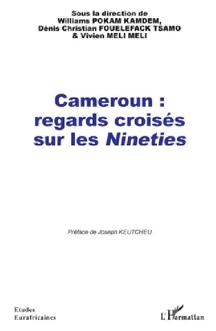 Cameroun: regards croisés sur les Nineties by Fouelefack Tsamo Denis Christian, Meli Meli Vivien, Pokam Kamdem Williams