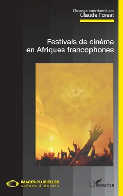 Festivals de cinéma en Afriques francophones by Claude Forest