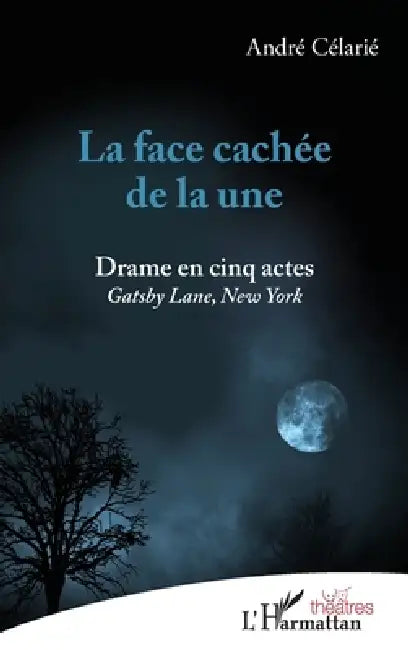La face cachée de la une: Drame en cinq actes Gastby Lane, New York by Celarie Andre