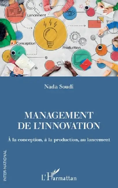Management de l'innovation: A la conception, à la production, au lancement by Nada Soudi