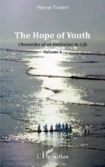The Hope of Youth: Chronicles of an Invitation to Life Volume 6 by Yvonne Trubert, Albertine Gentou