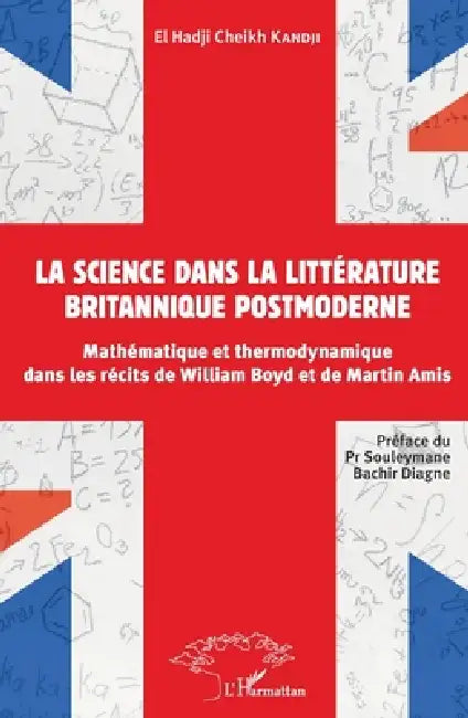 La science dans la littérature britannique postmoderne: Mathématique et thermodynamique dans les récits de William Boyd et de Martin Amis by El Hadji Cheikh Kandji