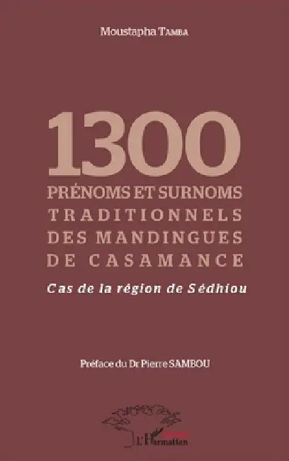1300 prénoms et surnoms traditionnels des mandingues de Casamance: Cas de la région de Sédhiou by Moustapha Tamba