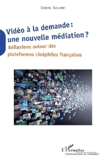 Vidéo à la demande: une nouvelle médiation ?: Réflexions autour des plateformes cinéphiles française by Christel Taillibert