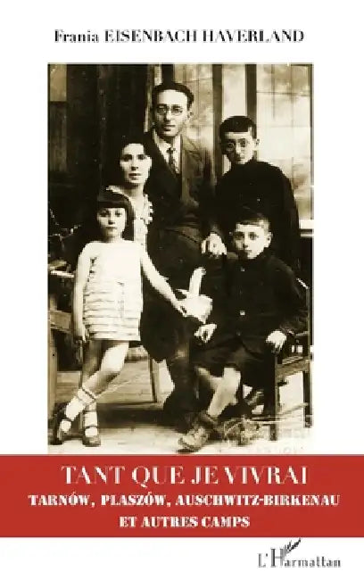 Tant que je vivrai: Tarnów, Plaszów, Auschwitz-Birkenau et autres camps by Eisenbach Haverland Frania