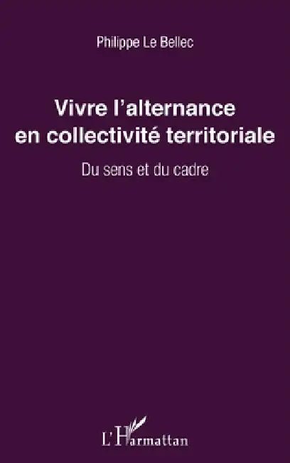 Vivre l'alternance en collectivité territoriale: Du sens et du cadre by Le Bellec Philippe