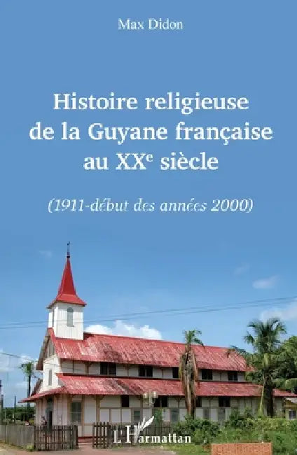 Histoire religieuse de la Guyane française au XXe siècle: (1911 - début des années 2000) by Didon Max