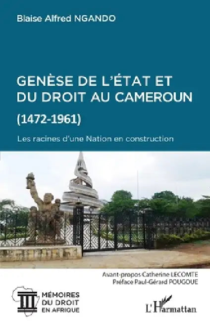 Genèse de l'Etat et du droit au Cameroun (1472-1961): Les racines d'une Nation en construction by Blaise Alfred Ngando