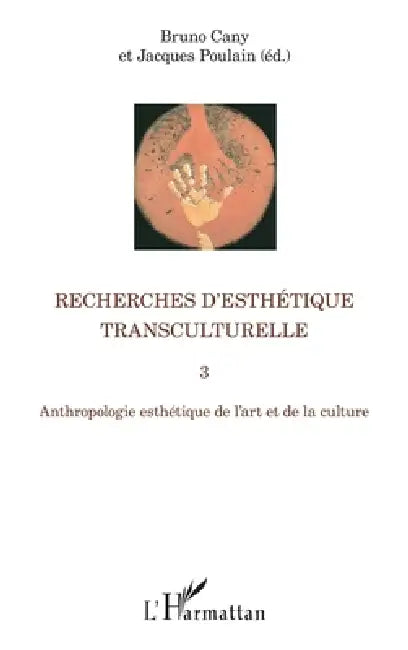 Recherches d'esthétique transculturelle 3: Anthropologie esthétique de l'art et de la culture by Jacques Poulain, Bruno Cany