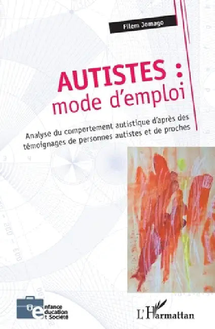 Autistes: mode d'emploi: Analyse du comportement autistique d'après des témoignages de personnes autistes et de proches by Philippe Gombert