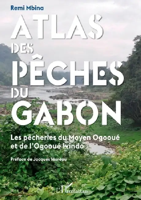 Atlas des pêches du Gabon: Les pêcheries du Moyen Ogooué et de l'Ogooué Ivindo by Mbina Remi