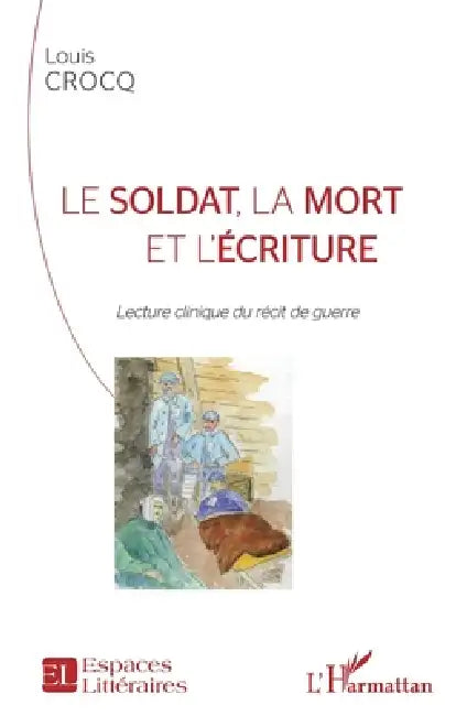 Le soldat, la mort et l'écriture: Lecture clinique du récit de guerre by Crocq Louis