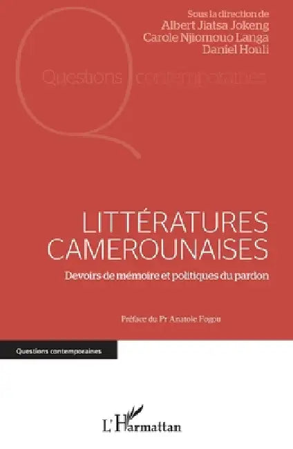 Littératures camerounaises: Devoirs de mémoire et politiques du pardon by Albert Jiatsa Jokeng, Njiomouo Langa Carole, Houli Daniel