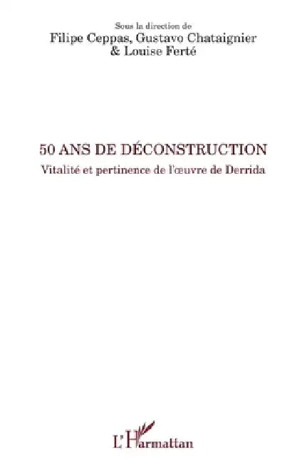 50 ans de déconstruction: Vitalité et pertinence de l'oeuvre de Derrida by Ferte Louise, Ceppas Filipe, Chataigner Gustavo