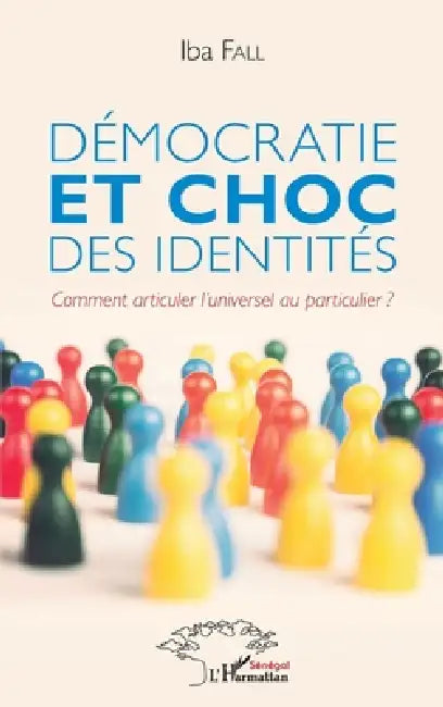 Démocratie et choc des identités: Comment articuler l'universel au particulier ? by Fall Iba