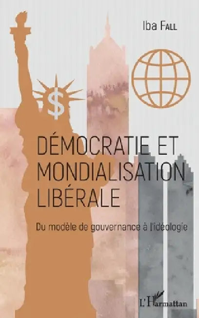 Démocratie et mondialisation libérale: Du modèle de gouvernance à l'idéologie by Fall Iba