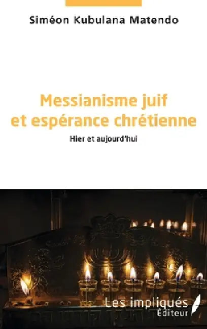 Messianisme juif et espérance chrétienne: Hier et aujourd'hui by Matendo Simeon Kubulana