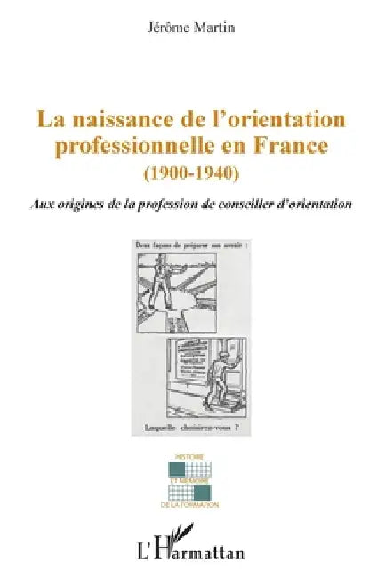 La naissance de l'orientation professionnelle en France (1900-1940): Aux origines de la profession du conseiller d'orientation by Jerôme Martin