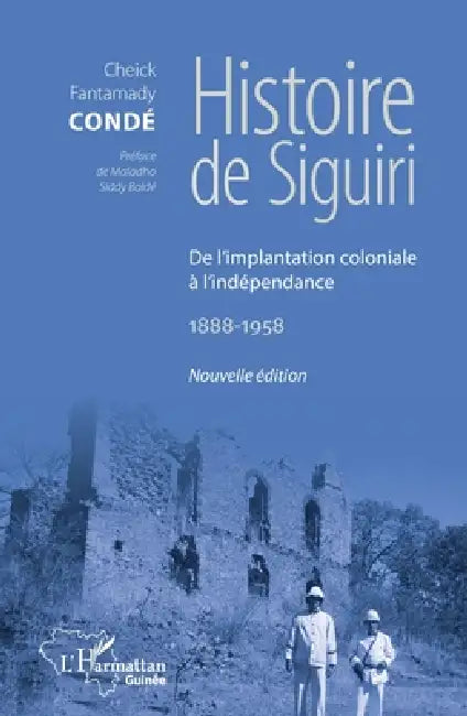 Histoire de Siguiri (Nouvelle édition): De l'implantation coloniale à l'indépendance 1888-1958 by Fantamady Conde Cheick, Conde Cheick Fantamady