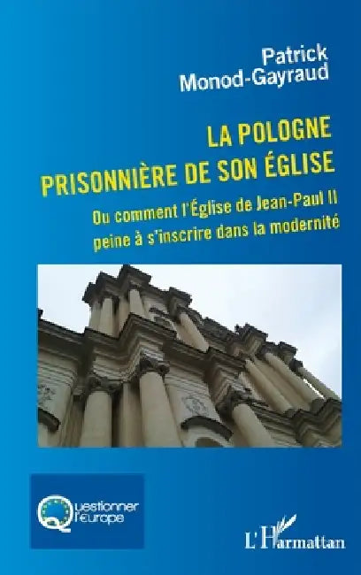 La Pologne prisonnière de son église: Ou comment l'Eglise de Jean-Paul II peine à s'inscrire dans la modernité by Patrick Monod-Gayraud