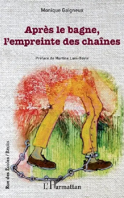 Après le bagne, l'empreinte des chaînes by Monique Gaigneux