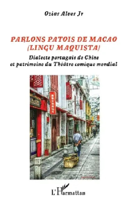 Parlons Patois de Macao: (LINGU MAQUISTA) Dialecte portugais de Chine et patrimoine du Théâtre comique mondial by Alves Ozias Jr