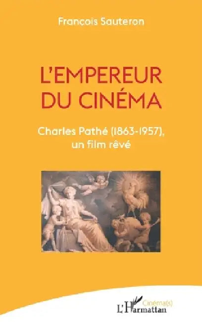 L'empereur du cinéma: Charles Pathé (1863-1957), un film rêvé by François Sauteron