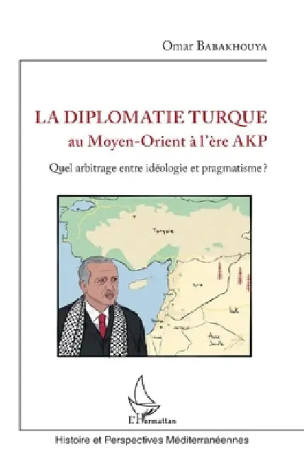 La diplomatie turque au Moyen-Orient à l'ère AKP: Quel arbitrage entre idéologie et pragmatisme ? by Babakhouya Omar