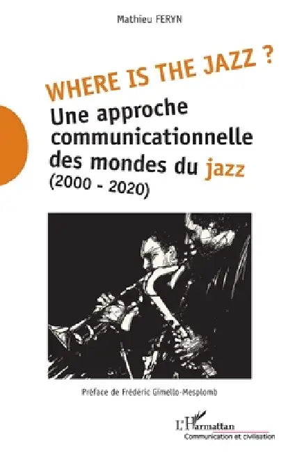 Where is the jazz ?: Une approche communicationnelle des mondes du jazz (2000-2020) by Mathieu Feryn