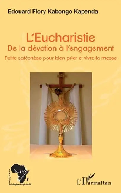 L'Eucharistie. De la dévotion à l'engagement: Petite catéchèse pour bien prier et vivre la messe by Edouard Flory Kabongo
